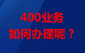 想辦理400業(yè)務(wù)，怎么辦理？